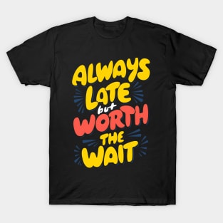 Always Late But Worth The Wait T-Shirt